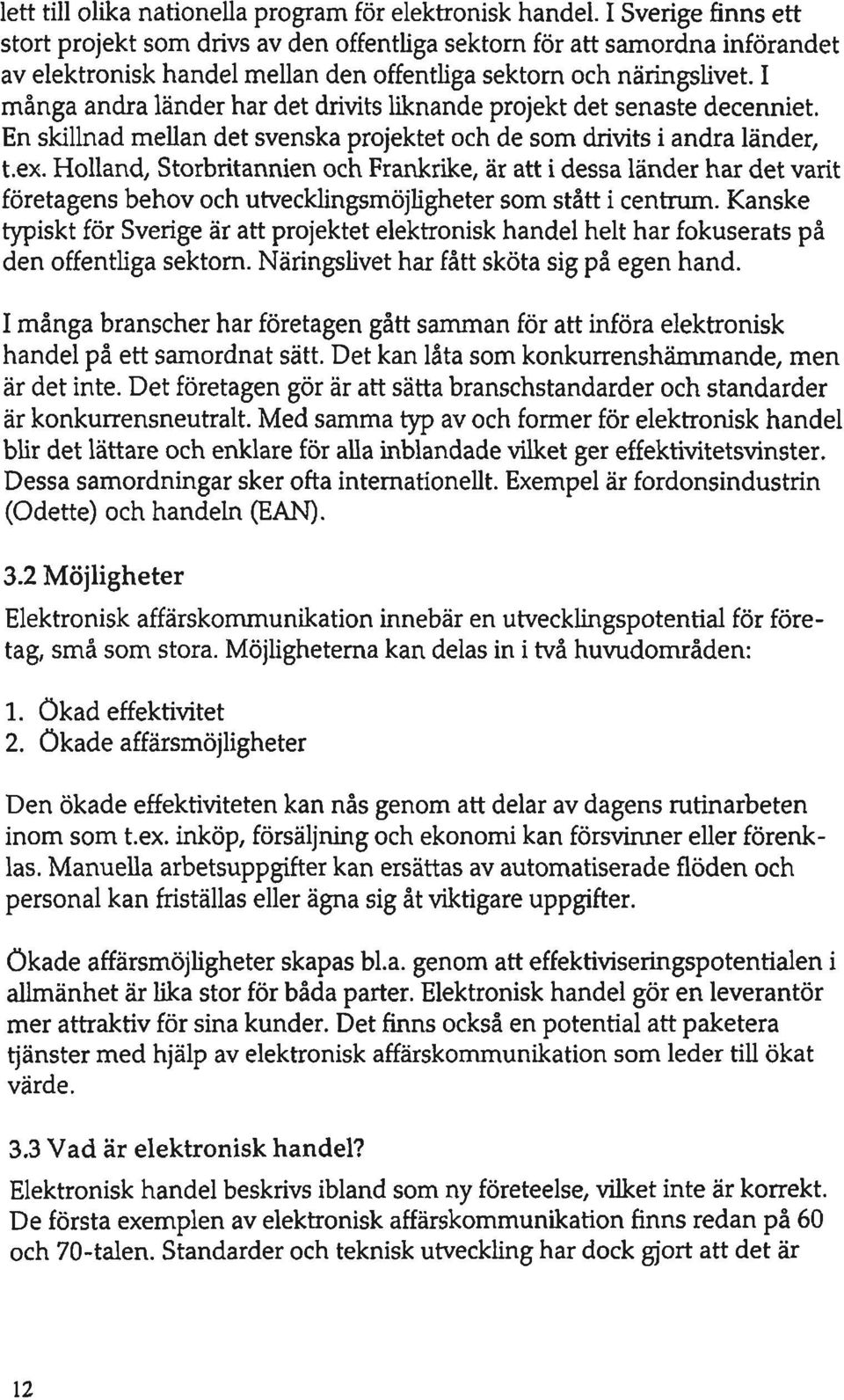 I många andra länder har det drivits liknande projekt det senaste decenniet. En skillnad mellan det svenska projektet och de som drivits i andra länder, t.ex.