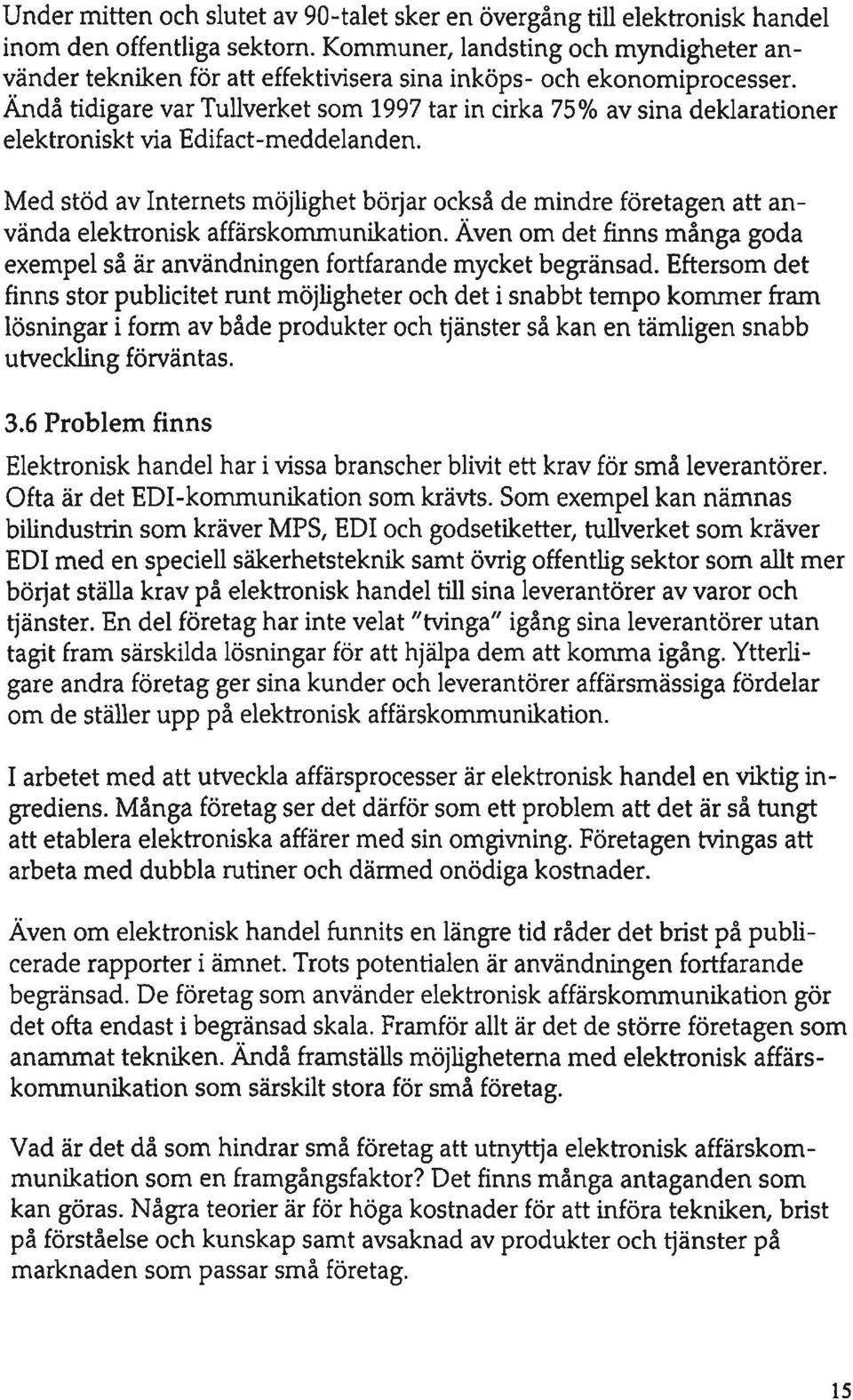 Ändå tidigare var Tullverket som 1997 tar in cirka 75% av sina deklarationer elektroniskt via Edifact-meddelanden.