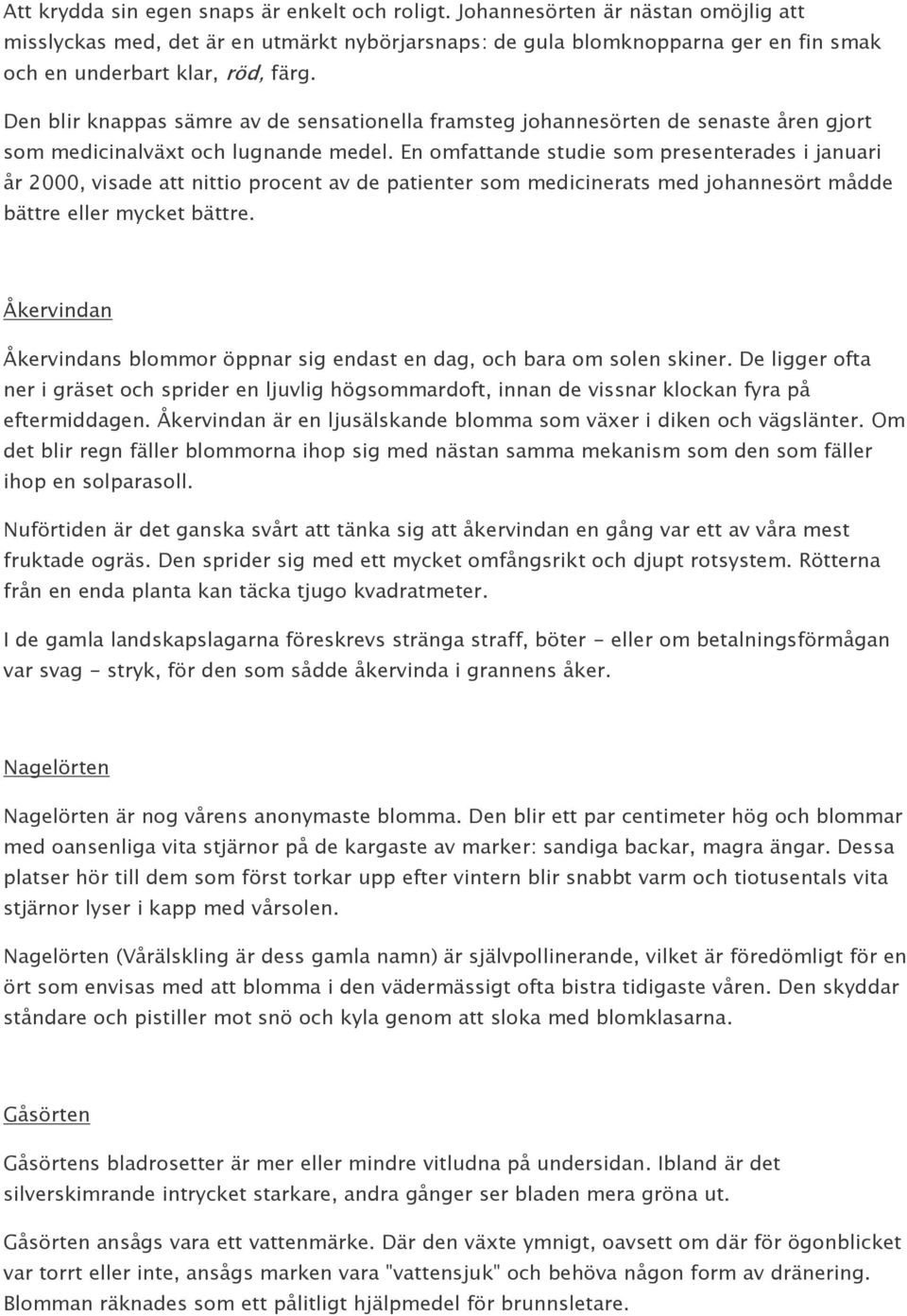 Den blir knappas sämre av de sensationella framsteg johannesörten de senaste åren gjort som medicinalväxt och lugnande medel.