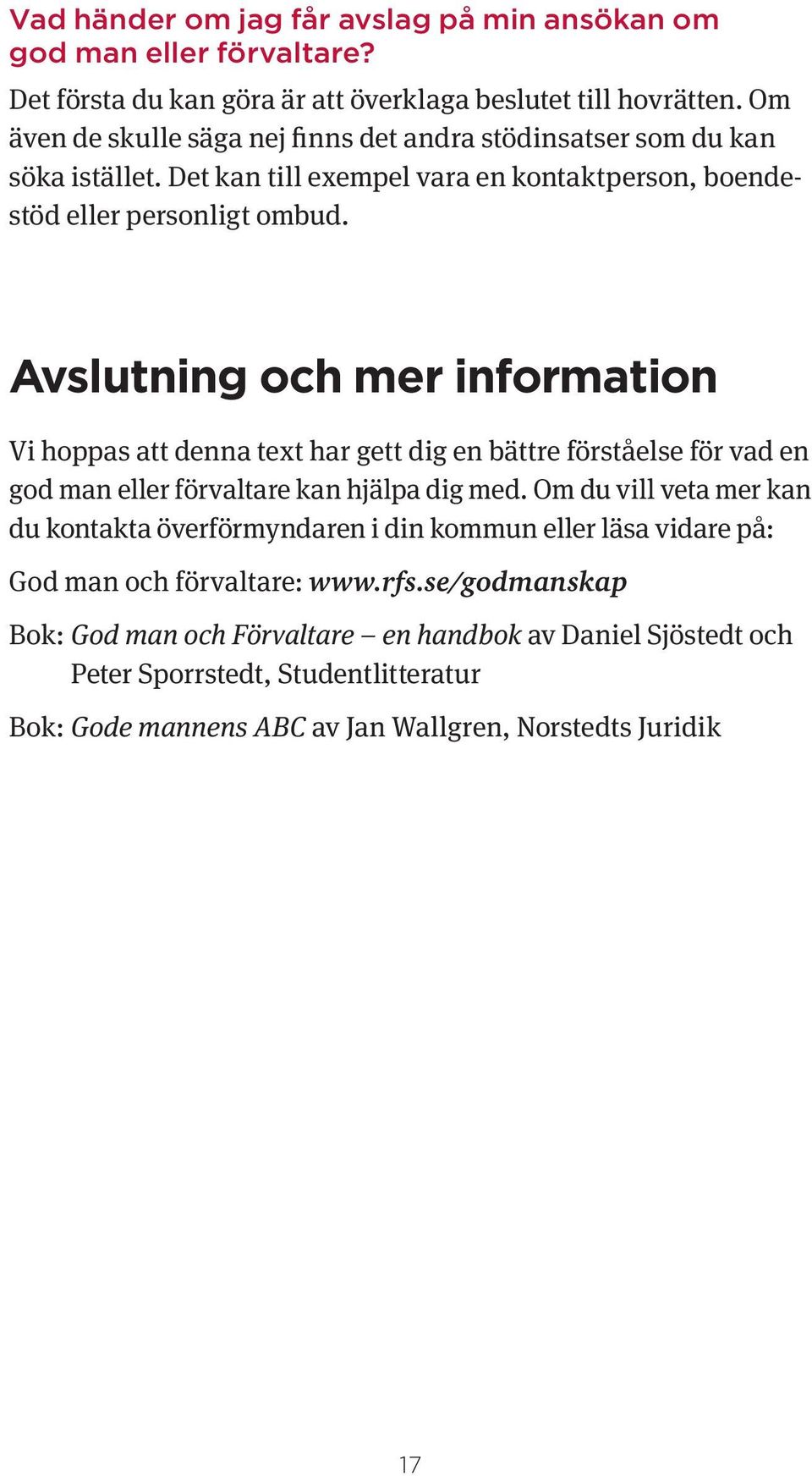 Avslutning och mer information Vi hoppas att denna text har gett dig en bättre förståelse för vad en god man eller förvaltare kan hjälpa dig med.