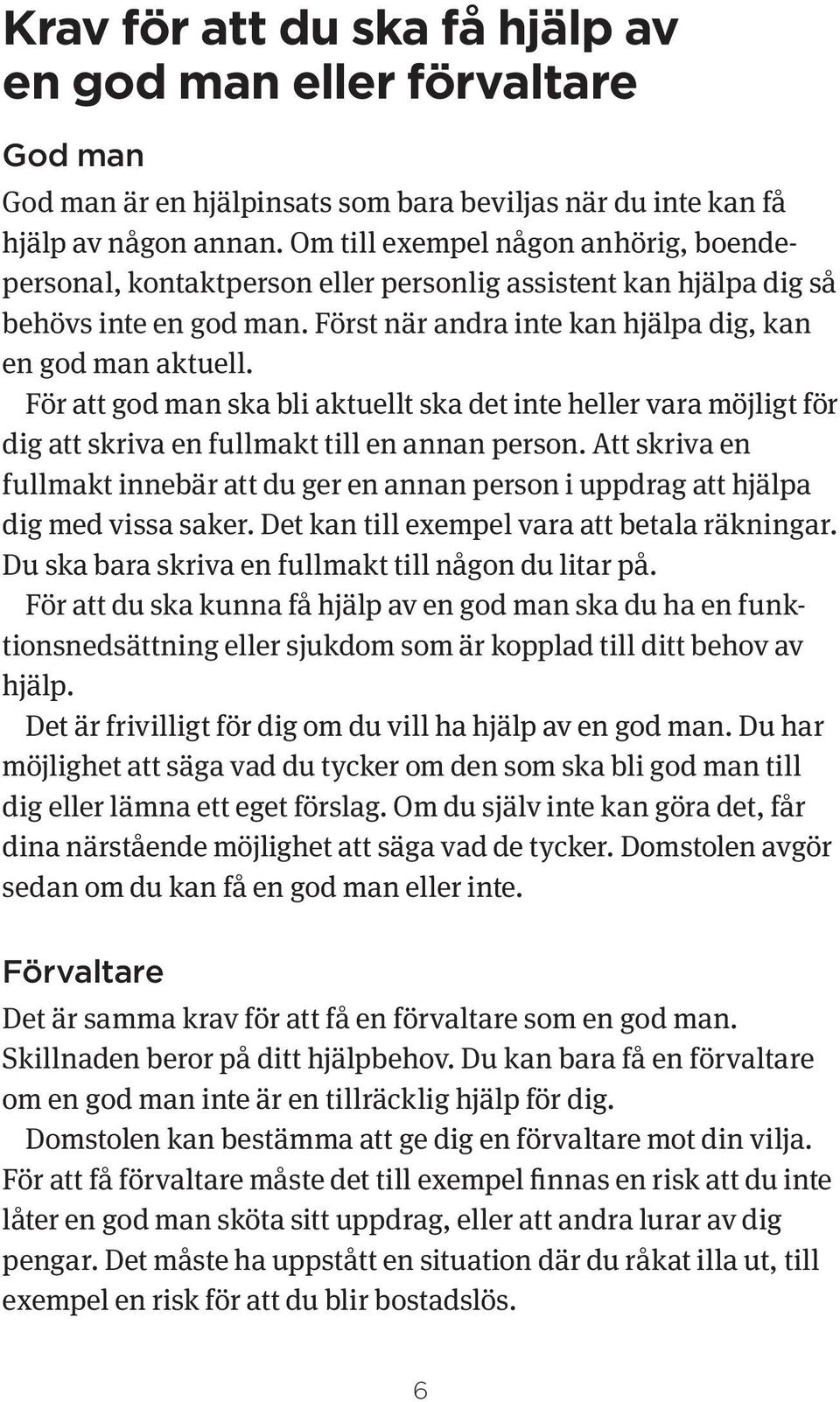 För att god man ska bli aktuellt ska det inte heller vara möjligt för dig att skriva en fullmakt till en annan person.