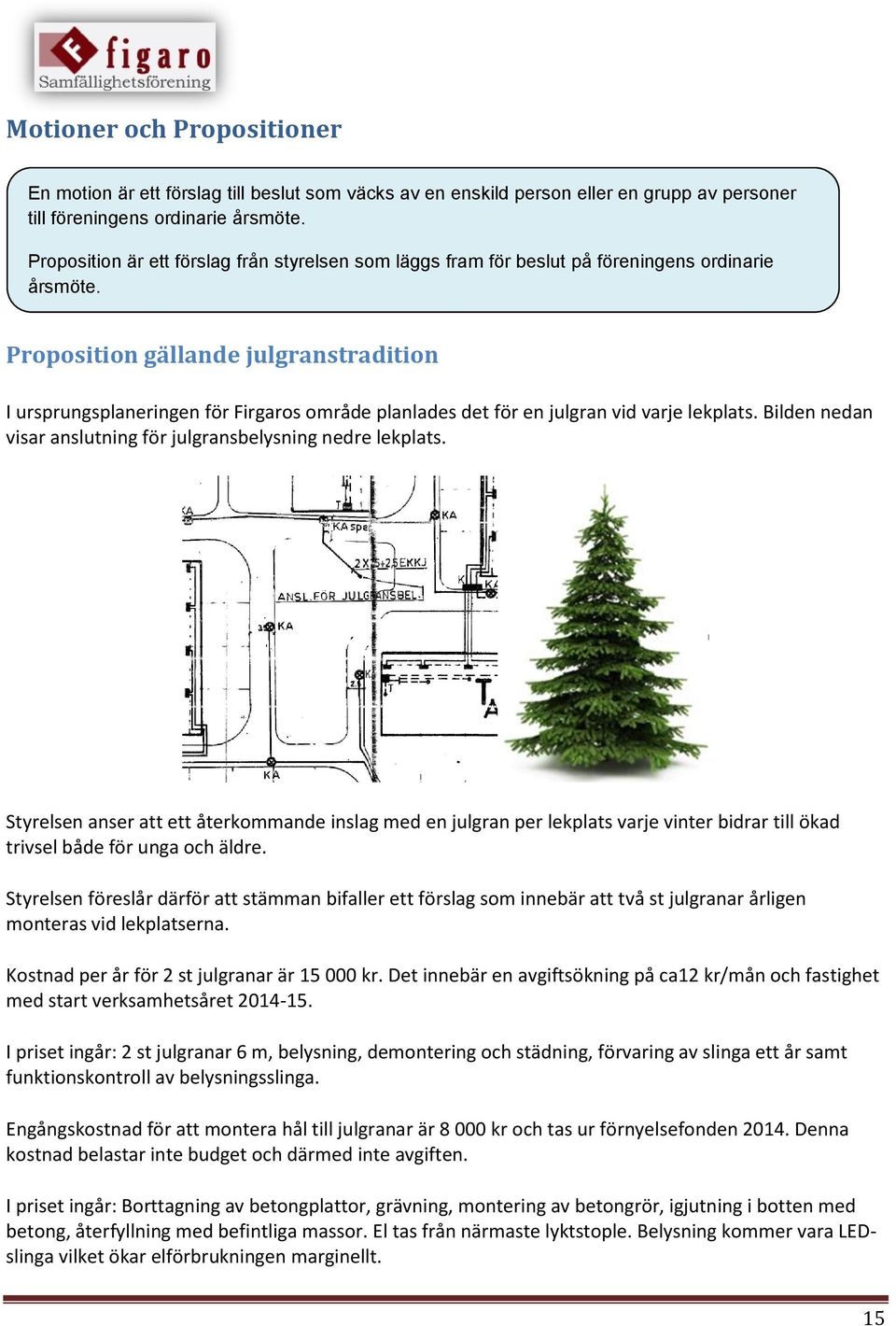 Proposition gällande julgranstradition I ursprungsplaneringen för Firgaros område planlades det för en julgran vid varje lekplats. Bilden nedan visar anslutning för julgransbelysning nedre lekplats.