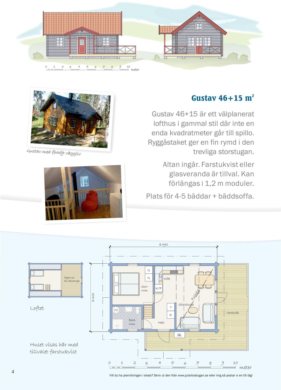 Plats för 4-5 bäddar + bäddsoffa. 8.490 Öppet ner till Storstuga Kök Loftet 5.400 VV K/F Hall T S Storstuga Fullhöjd Veranda Sk.