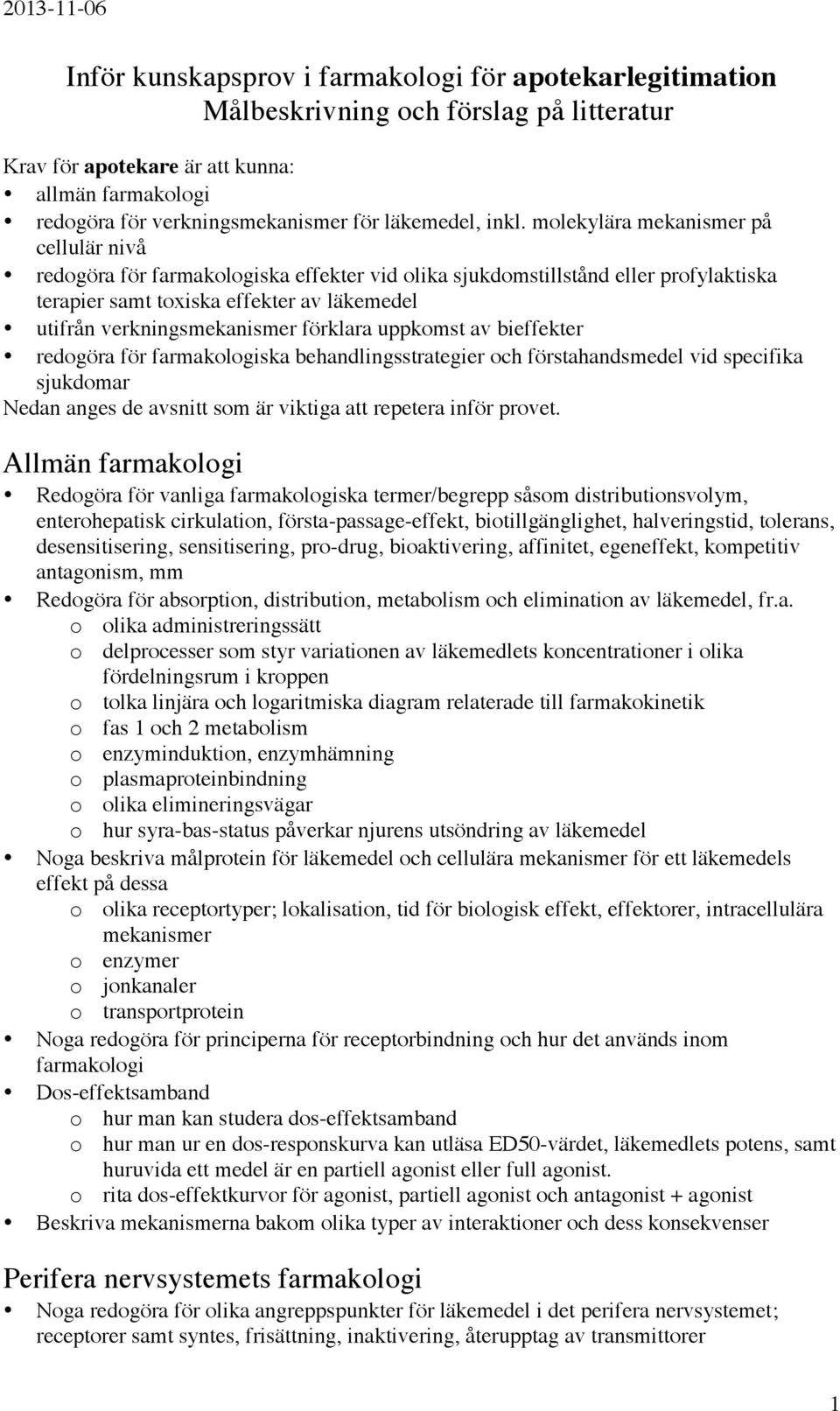 verkningsmekanismer förklara uppkomst av bieffekter redogöra för farmakologiska behandlingsstrategier och förstahandsmedel vid specifika sjukdomar Nedan anges de avsnitt som är viktiga att repetera