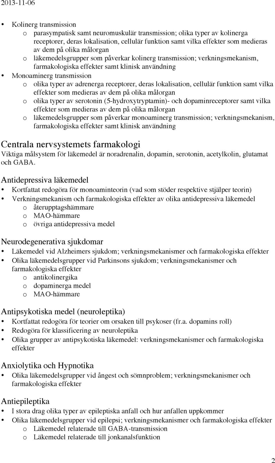 deras lokalisation, cellulär funktion samt vilka effekter som medieras av dem på olika målorgan o olika typer av serotonin (5-hydroxytryptamin)- och dopaminreceptorer samt vilka effekter som medieras