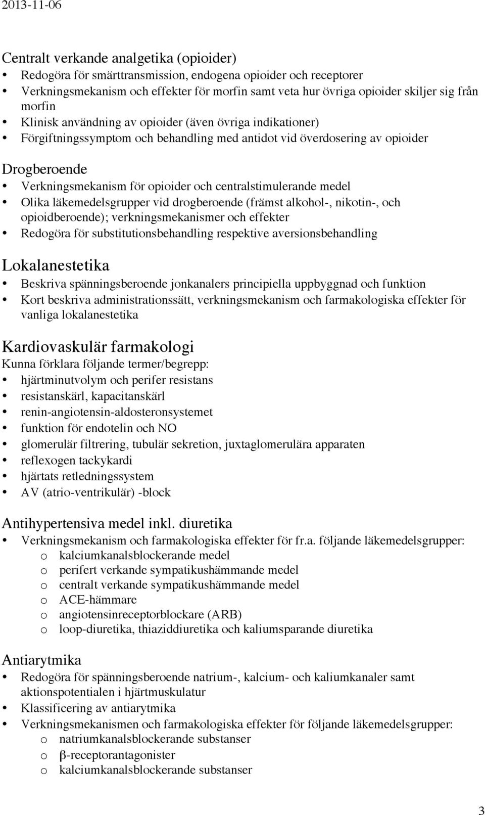 centralstimulerande medel Olika läkemedelsgrupper vid drogberoende (främst alkohol-, nikotin-, och opioidberoende); verkningsmekanismer och effekter Redogöra för substitutionsbehandling respektive