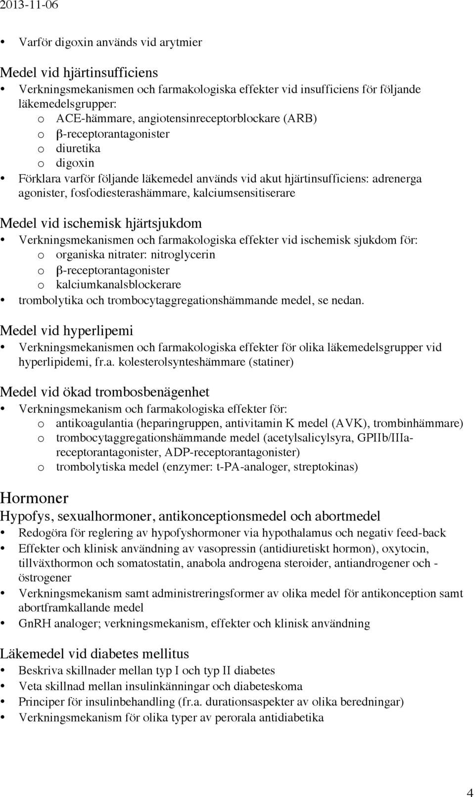 kalciumsensitiserare Medel vid ischemisk hjärtsjukdom Verkningsmekanismen och farmakologiska effekter vid ischemisk sjukdom för: o organiska nitrater: nitroglycerin o β-receptorantagonister o