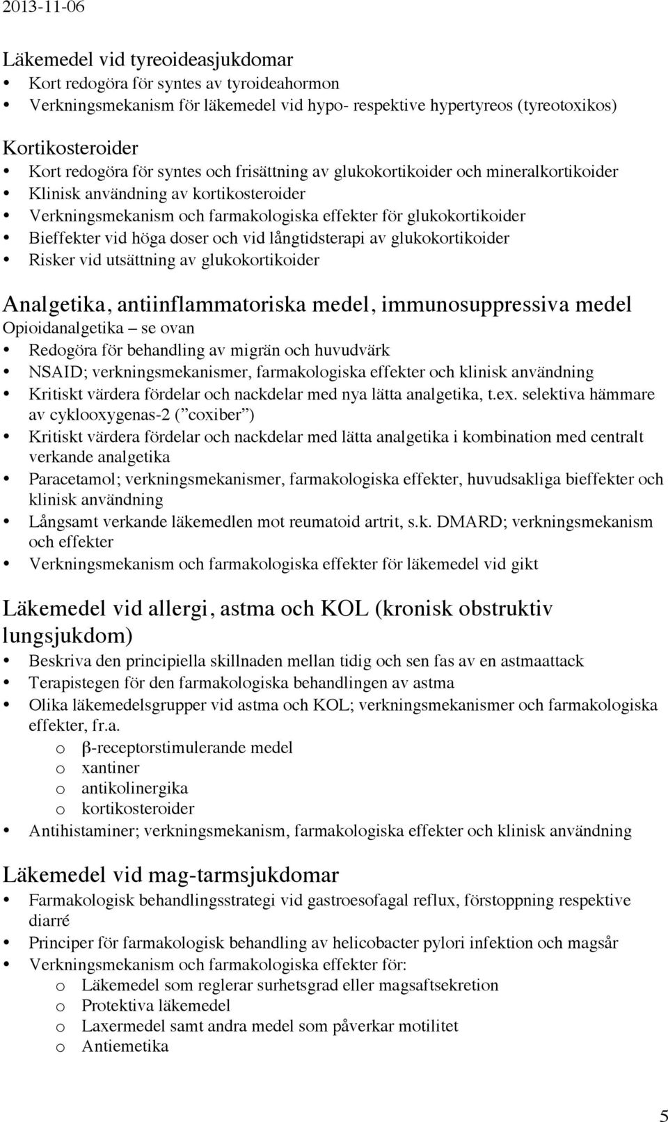 långtidsterapi av glukokortikoider Risker vid utsättning av glukokortikoider Analgetika, antiinflammatoriska medel, immunosuppressiva medel Opioidanalgetika se ovan Redogöra för behandling av migrän