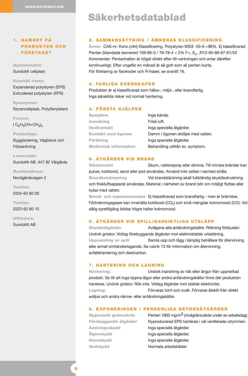 C 6 H 5 CH=CH 2 ) n Produkttyp: yggisolering, Vägblock och Förpackning Leverantör: Sundolitt A, 447 82 Vårgårda esöksadress: Nordgårdsvägen 2 Telefon: 0322-62 00 Telefax: 0322-62 10 Utfärdare: