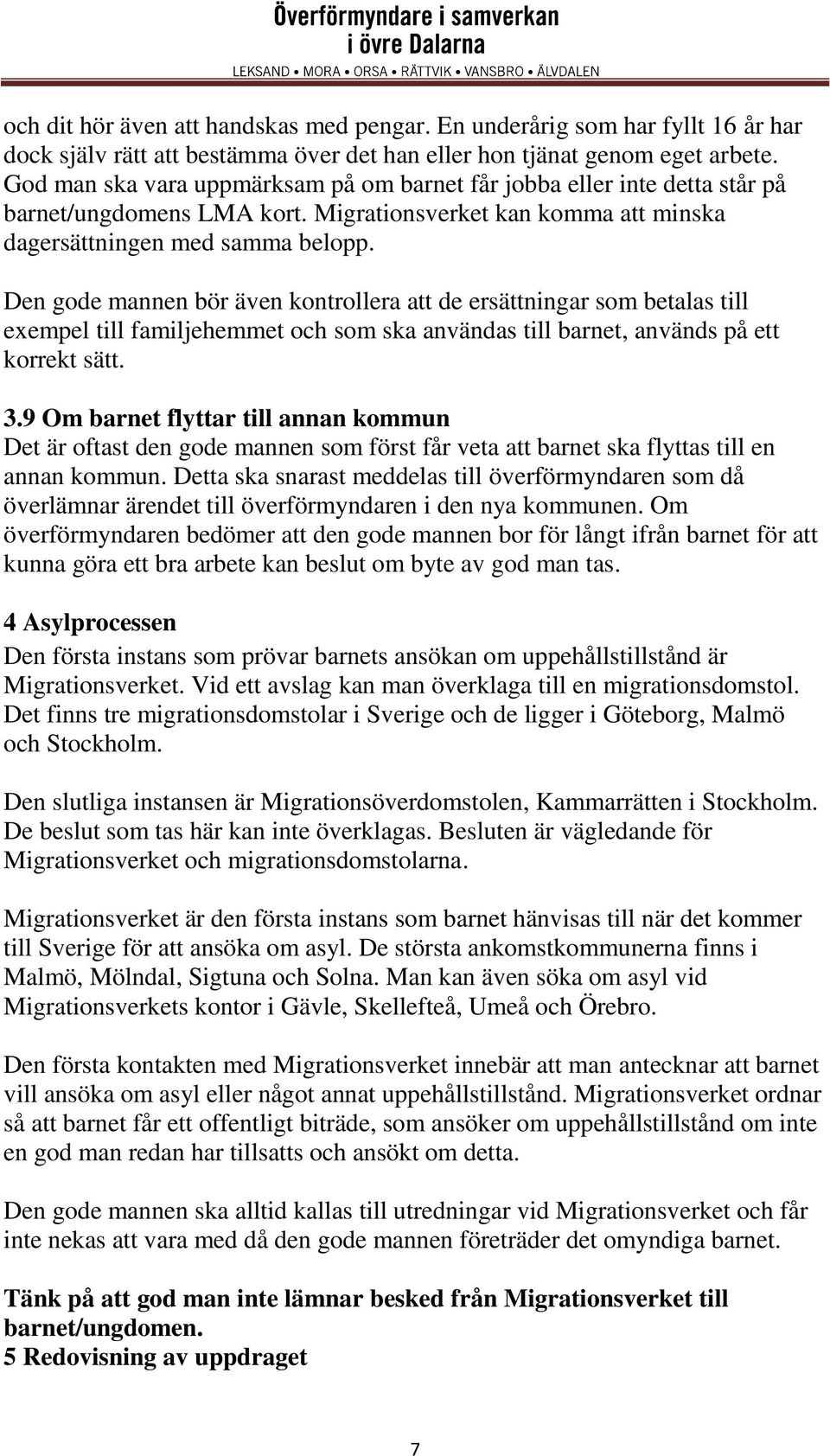 Den gode mannen bör även kontrollera att de ersättningar som betalas till exempel till familjehemmet och som ska användas till barnet, används på ett korrekt sätt. 3.