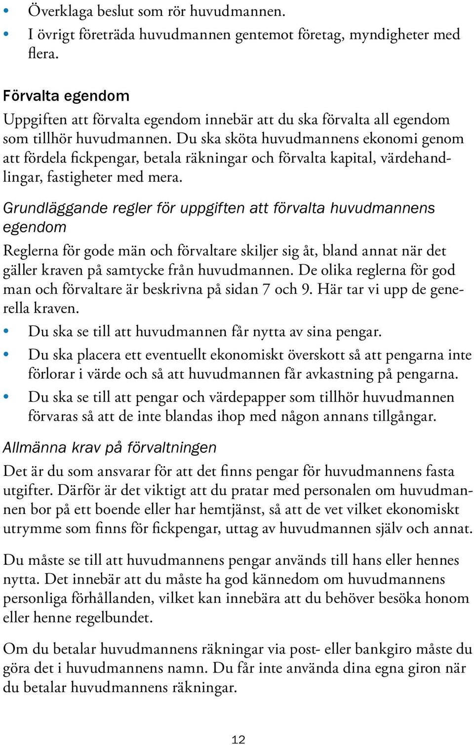 Du ska sköta huvudmannens ekonomi genom att fördela fickpengar, betala räkningar och förvalta kapital, värdehandlingar, fastigheter med mera.