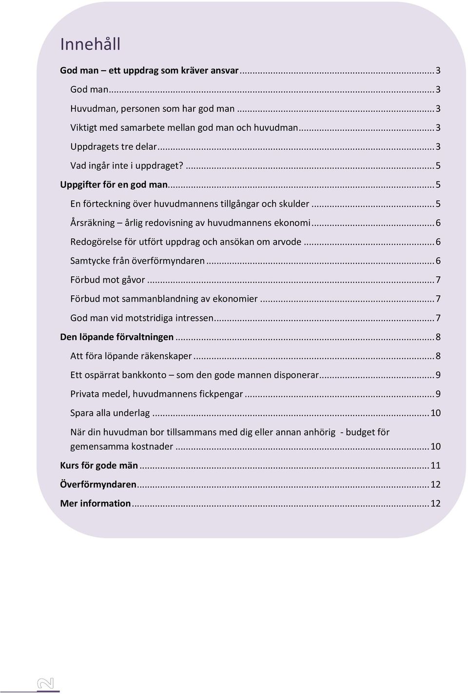 .. 6 Redogörelse för utfört uppdrag och ansökan om arvode... 6 Samtycke från överförmyndaren... 6 Förbud mot gåvor... 7 Förbud mot sammanblandning av ekonomier... 7 God man vid motstridiga intressen.