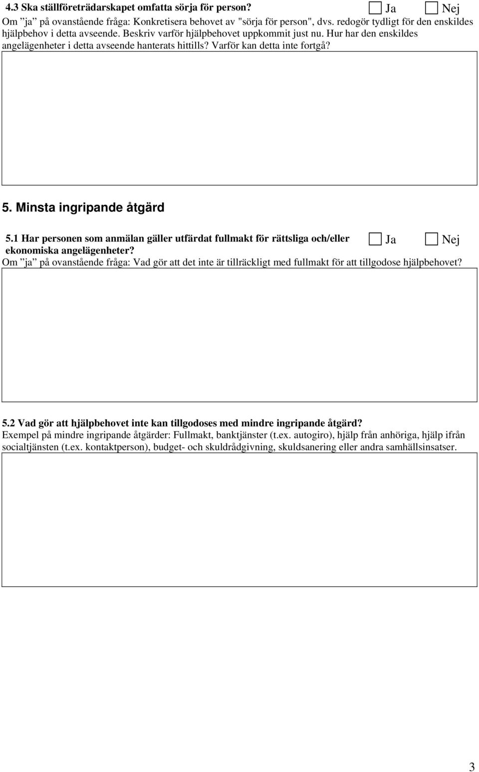 Varför kan detta inte fortgå? 5. Minsta ingripande åtgärd 5.1 Har personen som anmälan gäller utfärdat fullmakt för rättsliga och/eller Ja Nej ekonomiska angelägenheter?