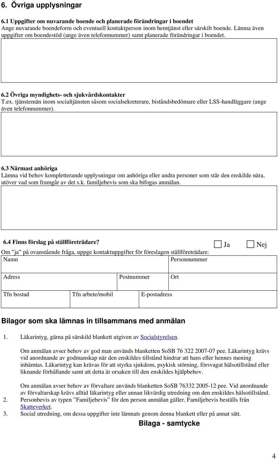 tjänstemän inom socialtjänsten såsom socialsekreterare, biståndsbedömare eller LSS-handläggare (ange även telefonnummer). 6.