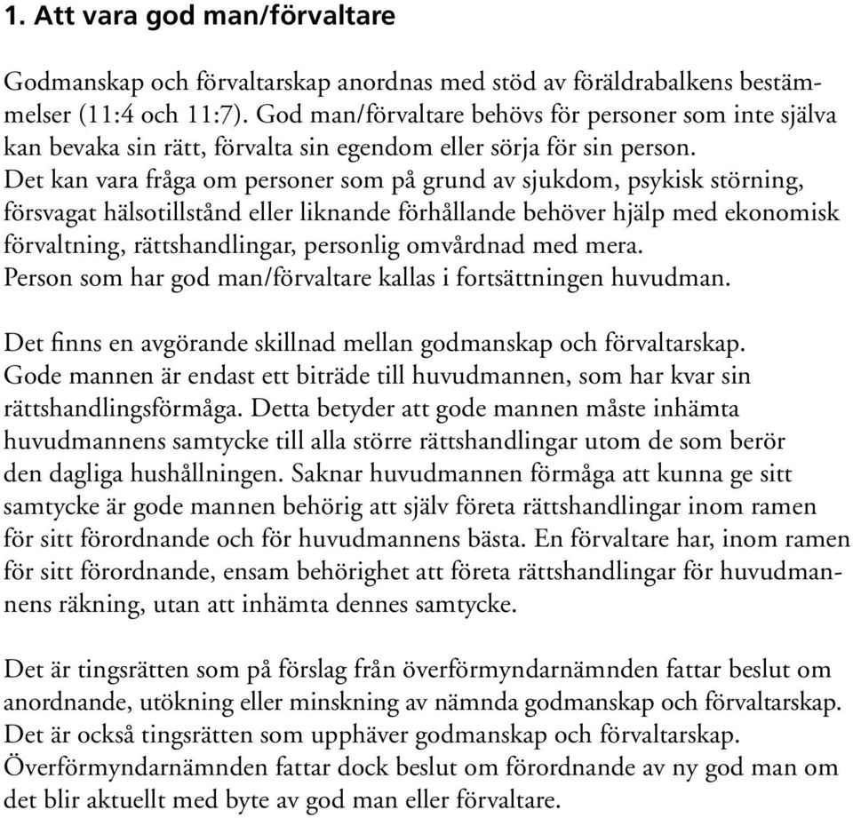 Det kan vara fråga om personer som på grund av sjukdom, psykisk störning, försvagat hälsotillstånd eller liknande förhållande behöver hjälp med ekonomisk förvaltning, rättshandlingar, personlig