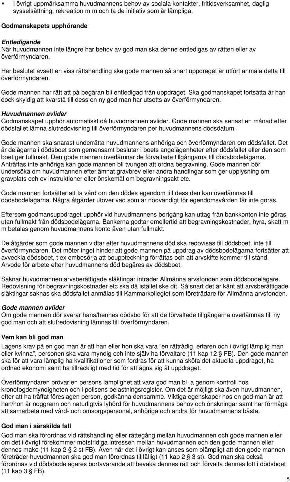 Har beslutet avsett en viss rättshandling ska gode mannen så snart uppdraget är utfört anmäla detta till överförmyndaren. Gode mannen har rätt att på begäran bli entledigad från uppdraget.