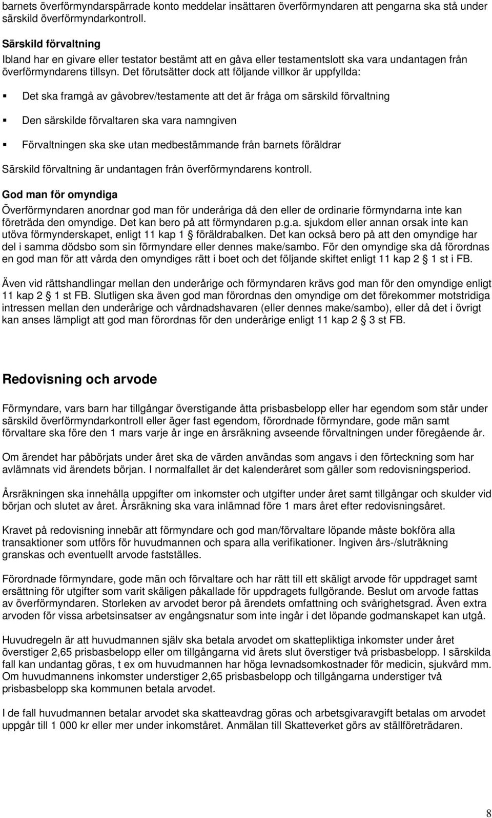 Det förutsätter dock att följande villkor är uppfyllda: Det ska framgå av gåvobrev/testamente att det är fråga om särskild förvaltning Den särskilde förvaltaren ska vara namngiven Förvaltningen ska