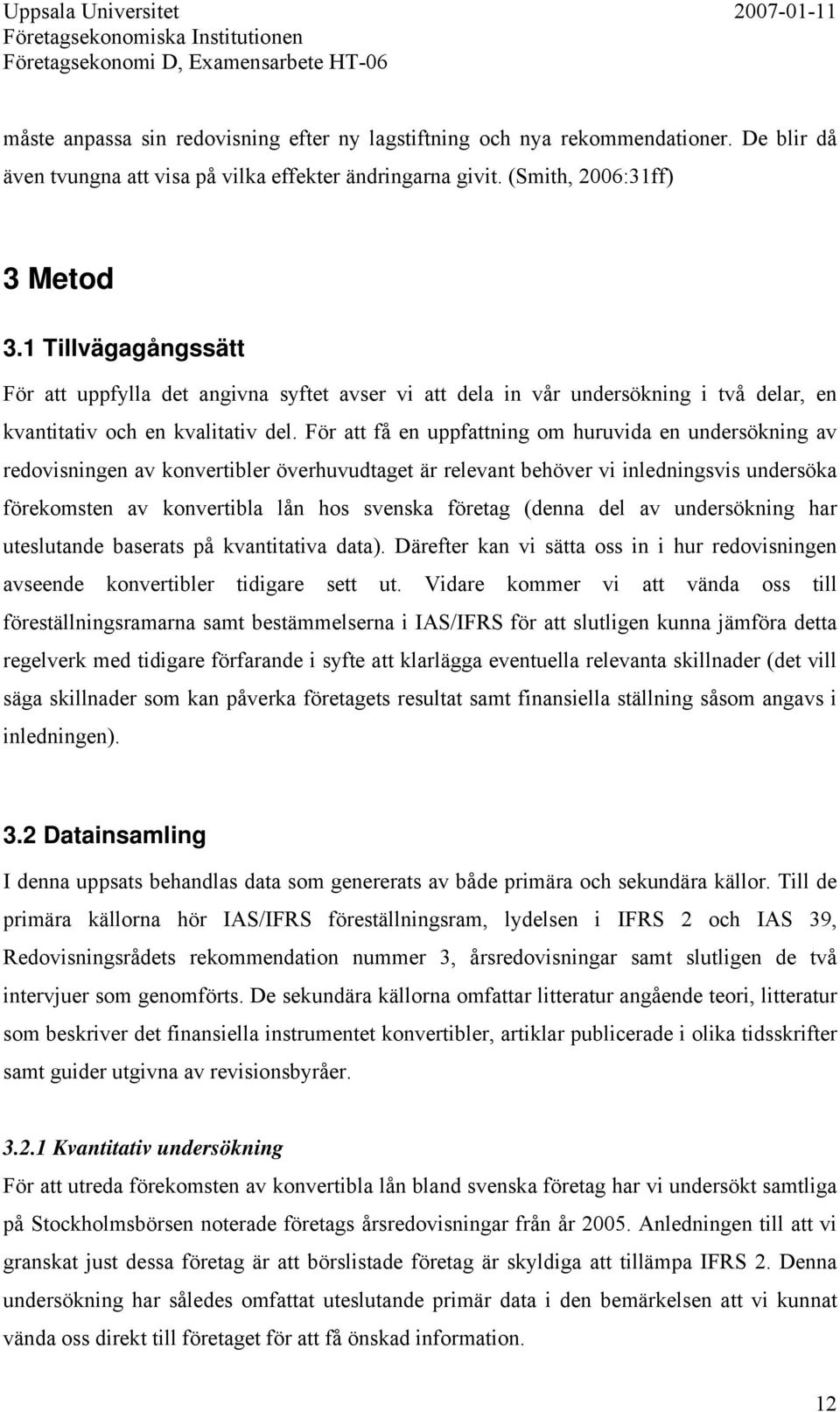 För att få en uppfattning om huruvida en undersökning av redovisningen av konvertibler överhuvudtaget är relevant behöver vi inledningsvis undersöka förekomsten av konvertibla lån hos svenska företag