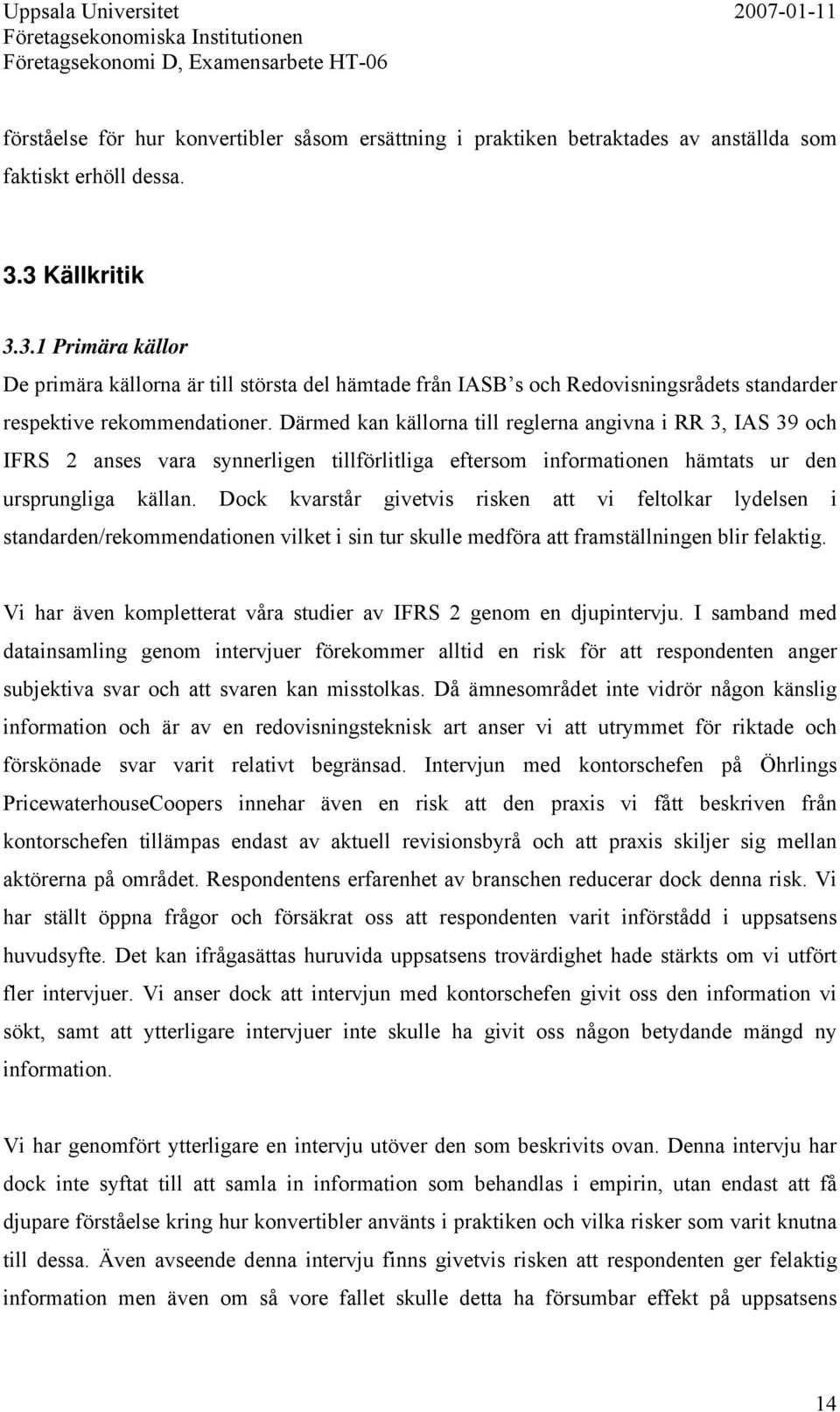 Därmed kan källorna till reglerna angivna i RR 3, IAS 39 och IFRS 2 anses vara synnerligen tillförlitliga eftersom informationen hämtats ur den ursprungliga källan.