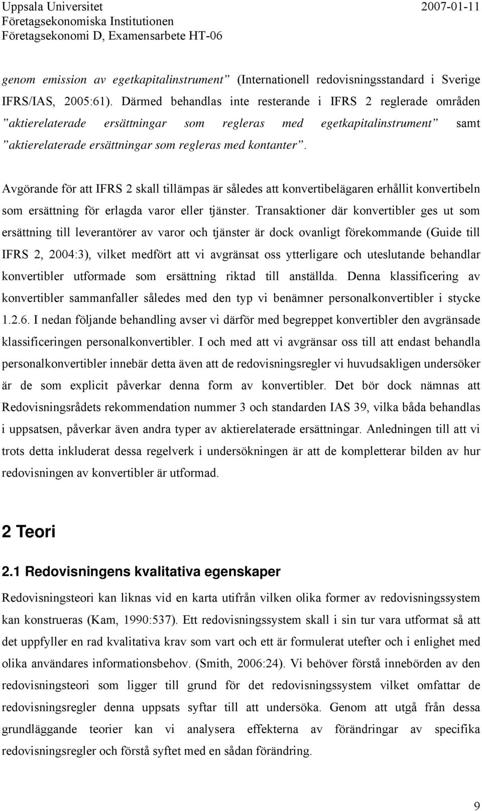 Avgörande för att IFRS 2 skall tillämpas är således att konvertibelägaren erhållit konvertibeln som ersättning för erlagda varor eller tjänster.