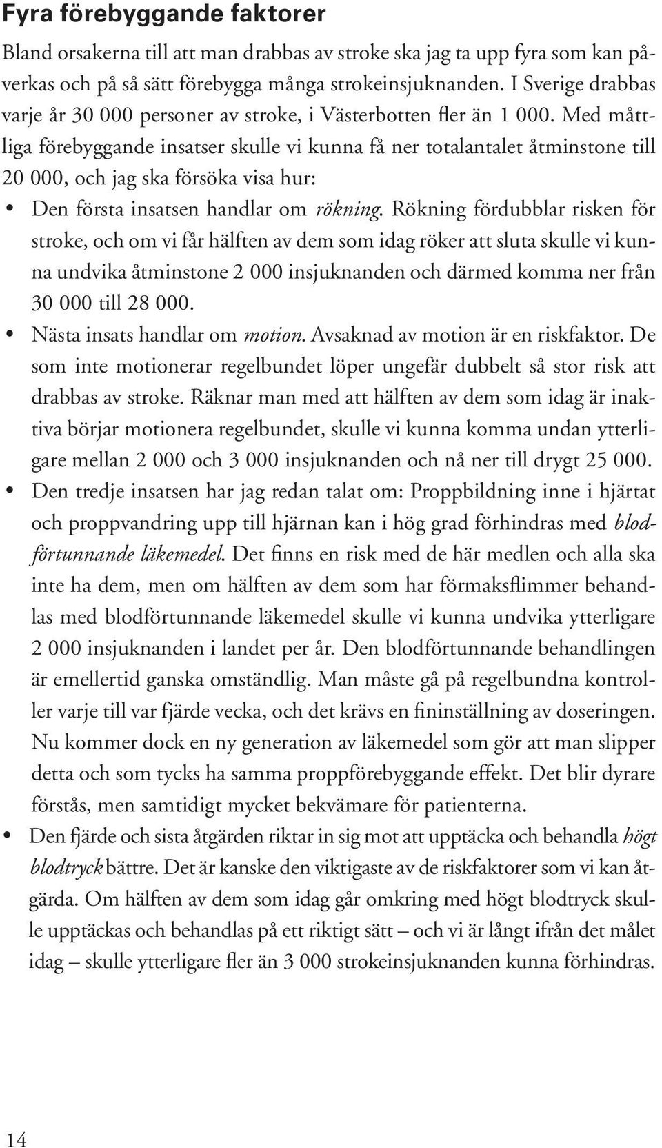 Med måttliga förebyggande insatser skulle vi kunna få ner totalantalet åtminstone till 20 000, och jag ska försöka visa hur: Den första insatsen handlar om rökning.