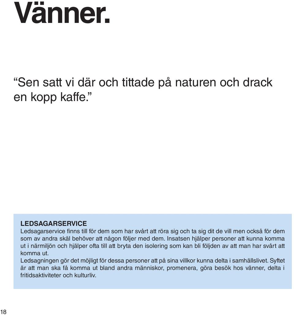 På demensboendet är tryggheten viktig både för de som bor där samt för deras anhöriga. Alla har egna rum och tillgång till gemensamma utrymmen för aktiviteter och umgänge.