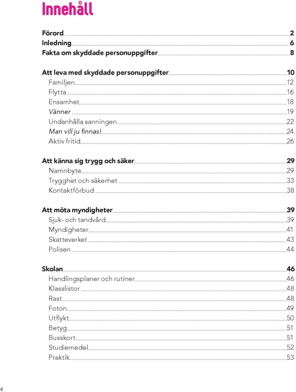 24 Aktiv fritid 26 Att känna sig trygg och säker 29 Namnbyte 29 Trygghet och säkerhet 33 Kontaktförbud 38 Att möta myndigheter 39