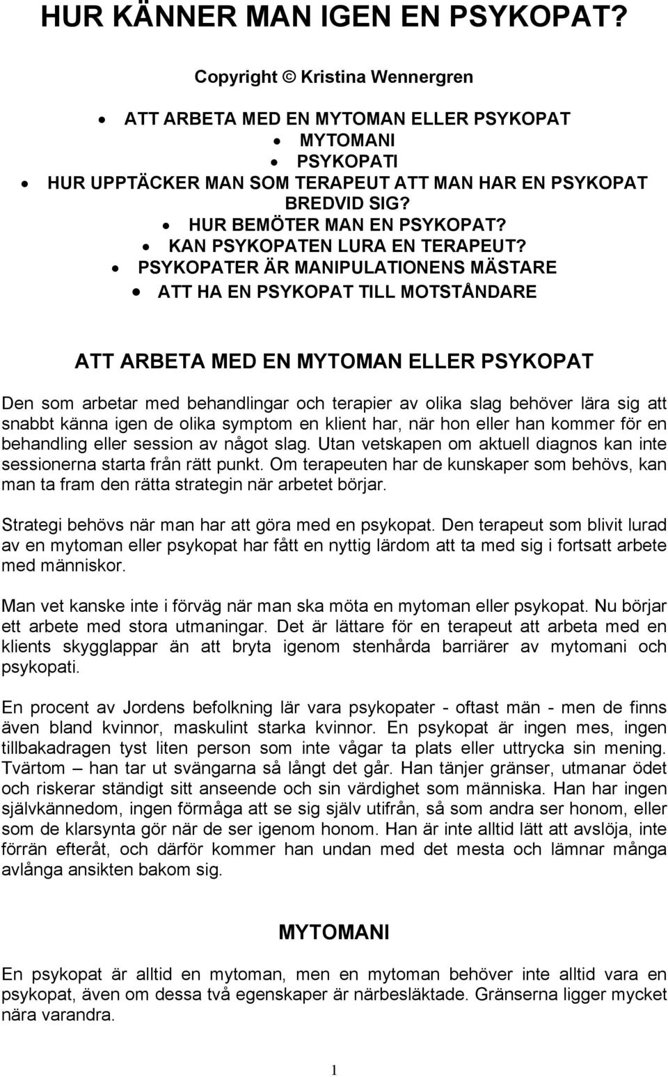 PSYKOPATER ÄR MANIPULATIONENS MÄSTARE ATT HA EN PSYKOPAT TILL MOTSTÅNDARE ATT ARBETA MED EN MYTOMAN ELLER PSYKOPAT Den som arbetar med behandlingar och terapier av olika slag behöver lära sig att