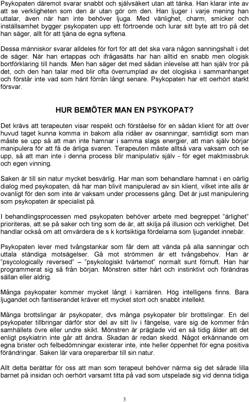 Med vänlighet, charm, smicker och inställsamhet bygger psykopaten upp ett förtroende och lurar sitt byte att tro på det han säger, allt för att tjäna de egna syftena.