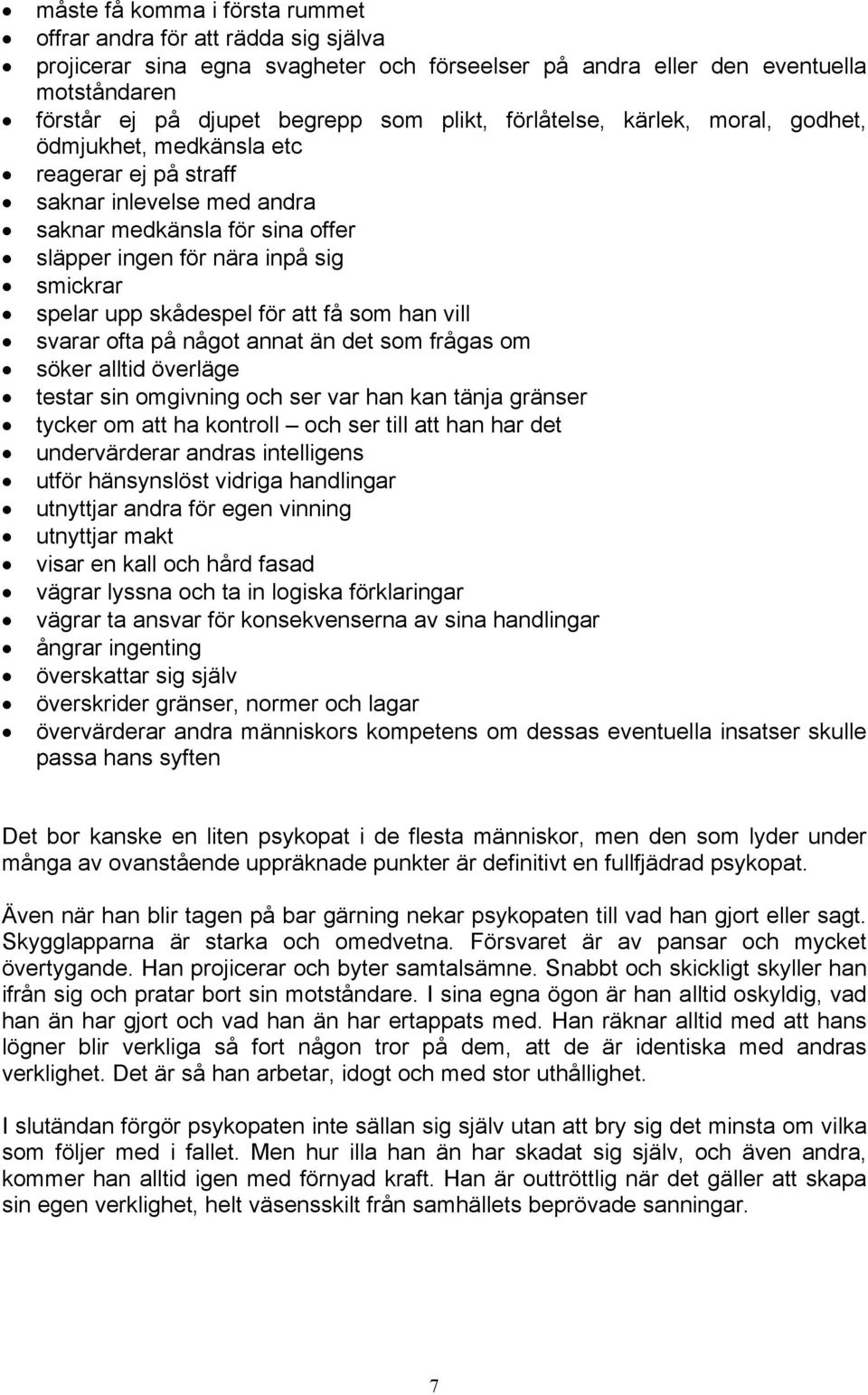 skådespel för att få som han vill svarar ofta på något annat än det som frågas om söker alltid överläge testar sin omgivning och ser var han kan tänja gränser tycker om att ha kontroll och ser till