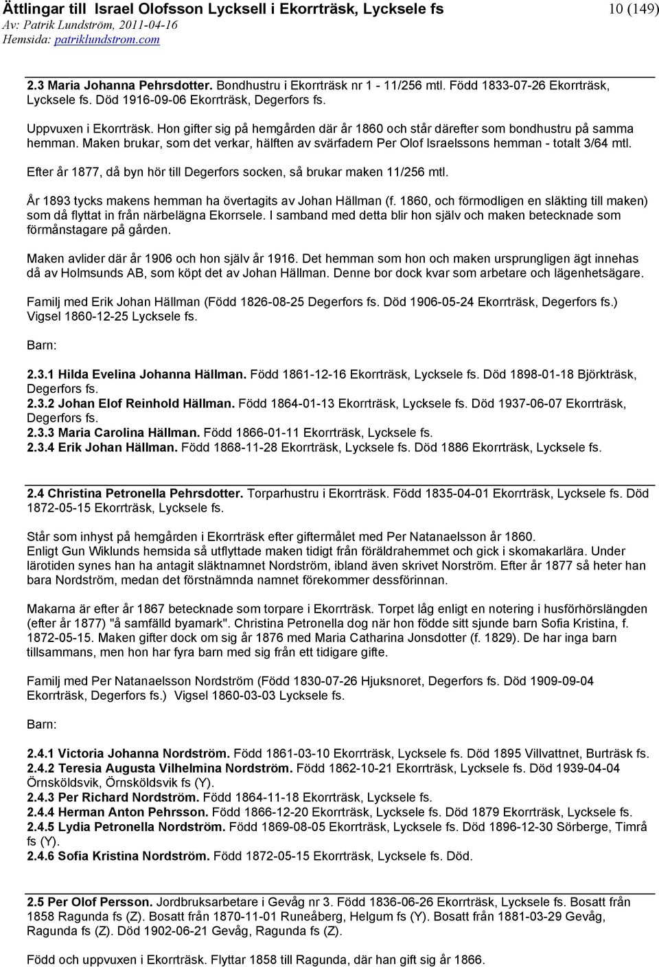 Efter år 1877, då byn hör till Degerfors socken, så brukar maken 11/256 mtl. År 1893 tycks makens hemman ha övertagits av Johan Hällman (f.