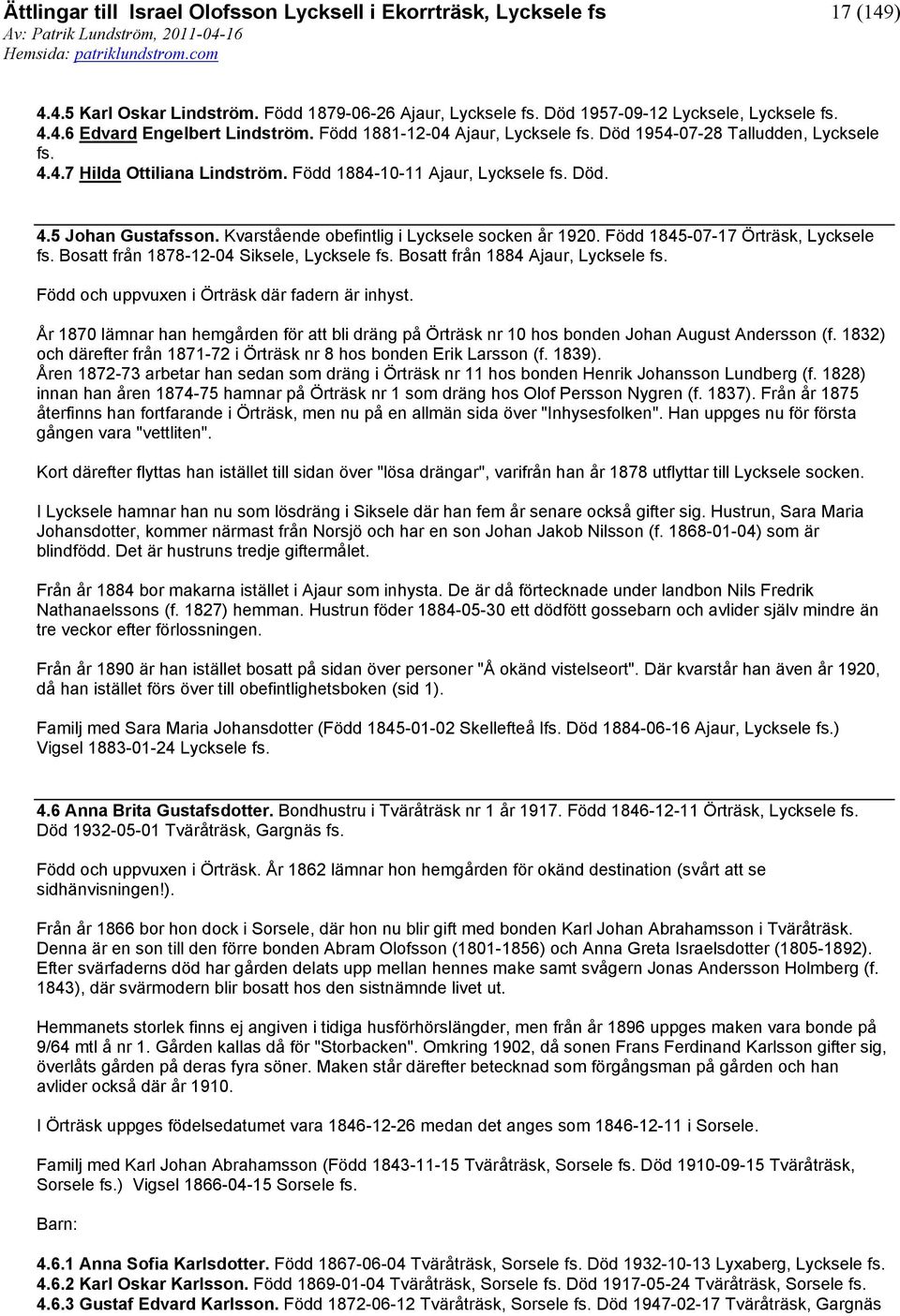 Född 1845-07-17 Örträsk, Lycksele Bosatt från 1878-12-04 Siksele, Bosatt från 1884 Ajaur, Född och uppvuxen i Örträsk där fadern är inhyst.