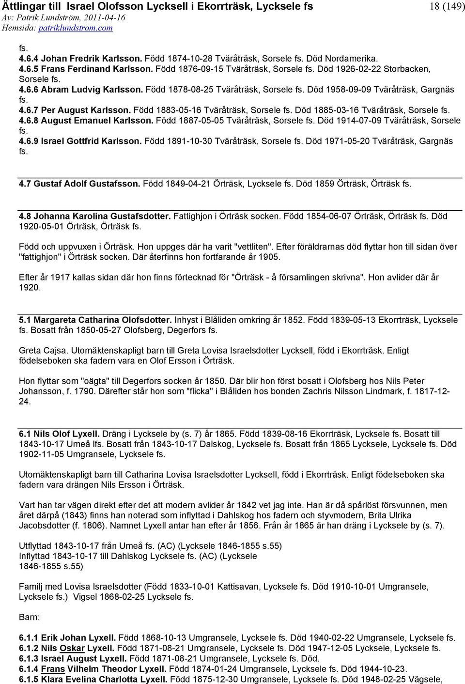 Född 1887-05-05 Tväråträsk, Sorsele Död 1914-07-09 Tväråträsk, Sorsele 4.6.9 Israel Gottfrid Karlsson. Född 1891-10-30 Tväråträsk, Sorsele Död 1971-05-20 Tväråträsk, Gargnäs 4.