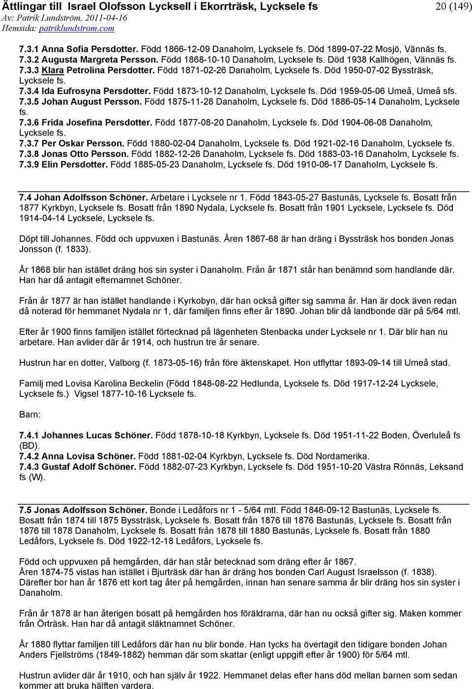 Född 1875-11-28 Danaholm, Död 1886-05-14 Danaholm, Lycksele 7.3.6 Frida Josefina Persdotter. Född 1877-08-20 Danaholm, Död 1904-06-08 Danaholm, 7.3.7 Per Oskar Persson.