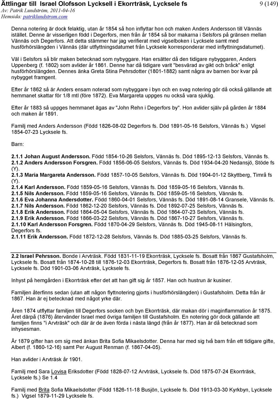 Att detta stämmer har jag verifierat med vigselboken i Lycksele samt med husförhörslängden i Vännäs (där utflyttningsdatumet från Lycksele korresponderar med inflyttningsdatumet).