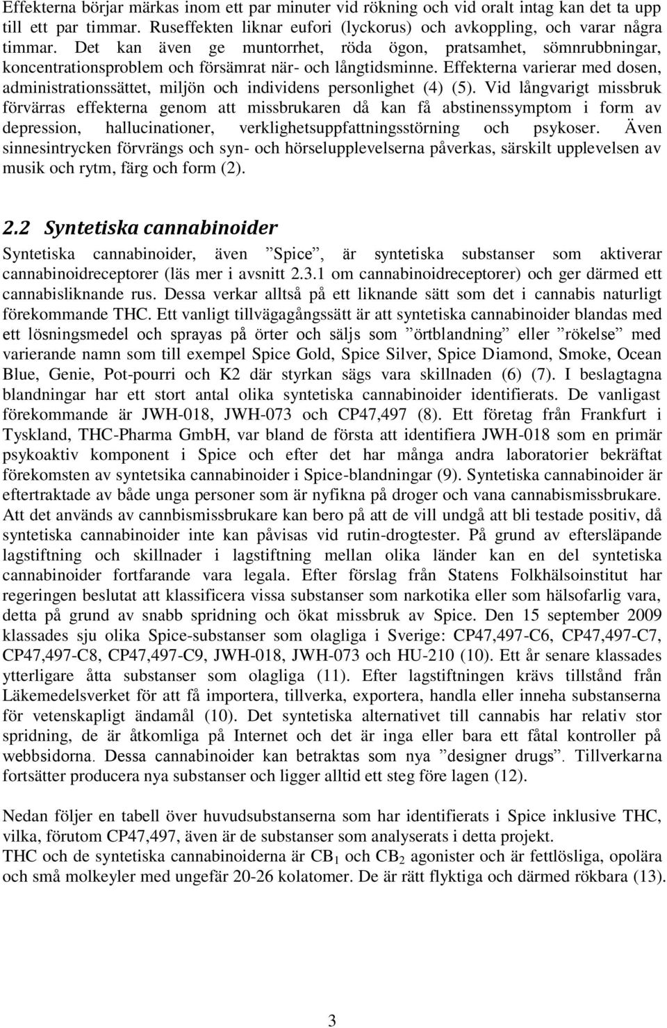 Effekterna varierar med dosen, administrationssättet, miljön och individens personlighet (4) (5).