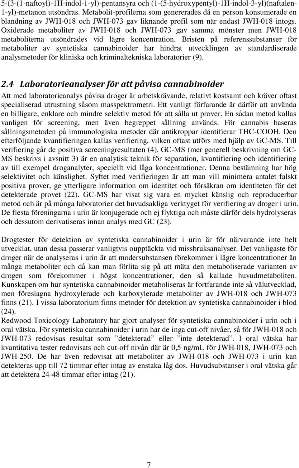 Oxiderade metaboliter av JWH-018 och JWH-073 gav samma mönster men JWH-018 metaboliterna utsöndrades vid lägre koncentration.