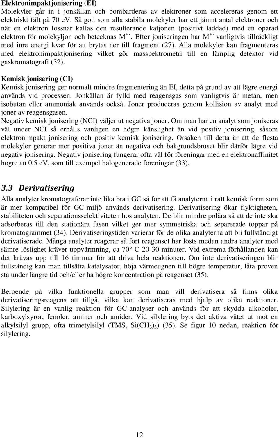 +. Efter joniseringen har M + vanligtvis tillräckligt med inre energi kvar för att brytas ner till fragment (27).