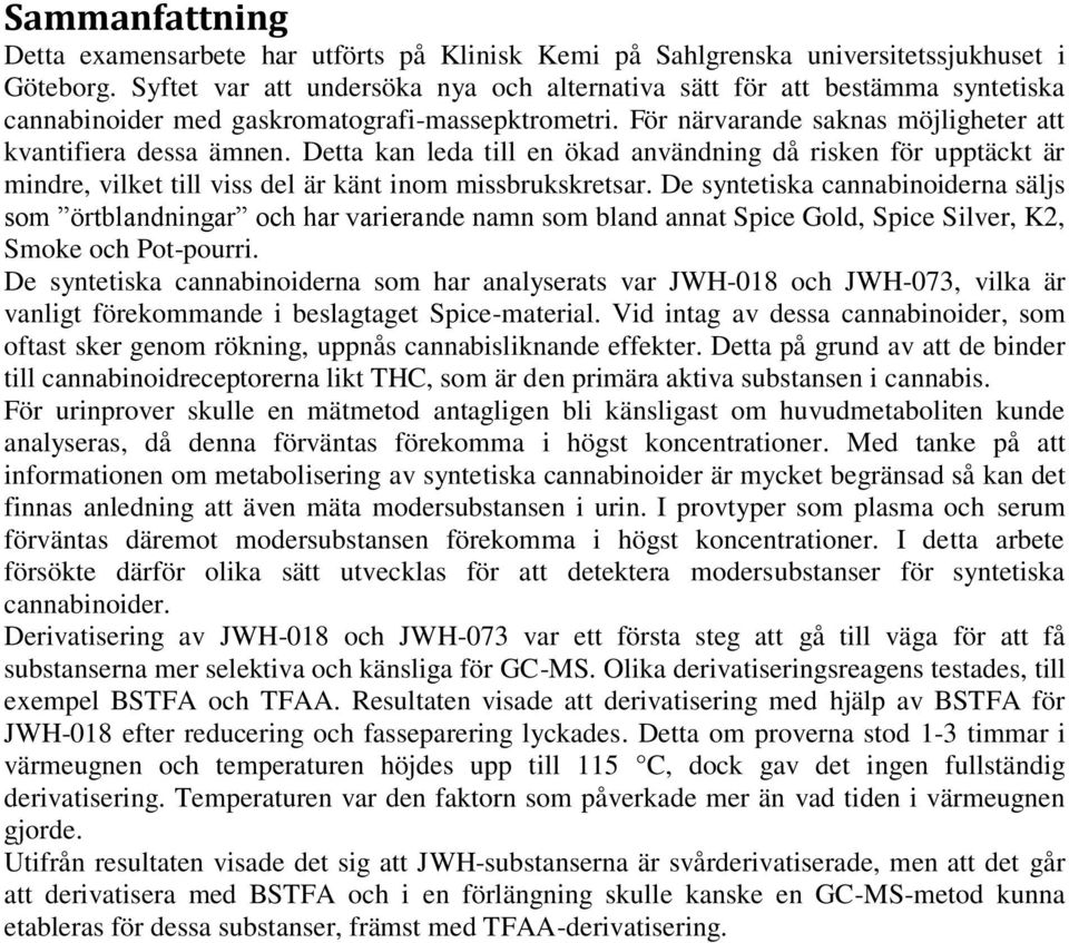 Detta kan leda till en ökad användning då risken för upptäckt är mindre, vilket till viss del är känt inom missbrukskretsar.