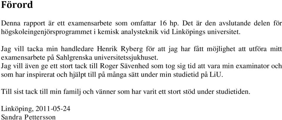 Jag vill tacka min handledare Henrik Ryberg för att jag har fått möjlighet att utföra mitt examensarbete på Sahlgrenska universitetssjukhuset.
