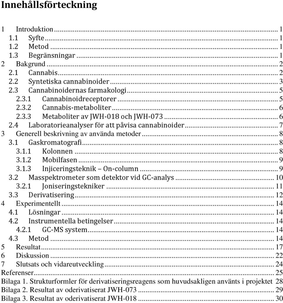 .. 7 3 Generell beskrivning av använda metoder... 8 3.1 Gaskromatografi... 8 3.1.1 Kolonnen... 8 3.1.2 Mobilfasen... 9 3.1.3 Injiceringsteknik On-column... 9 3.2 Masspektrometer som detektor vid GC-analys.