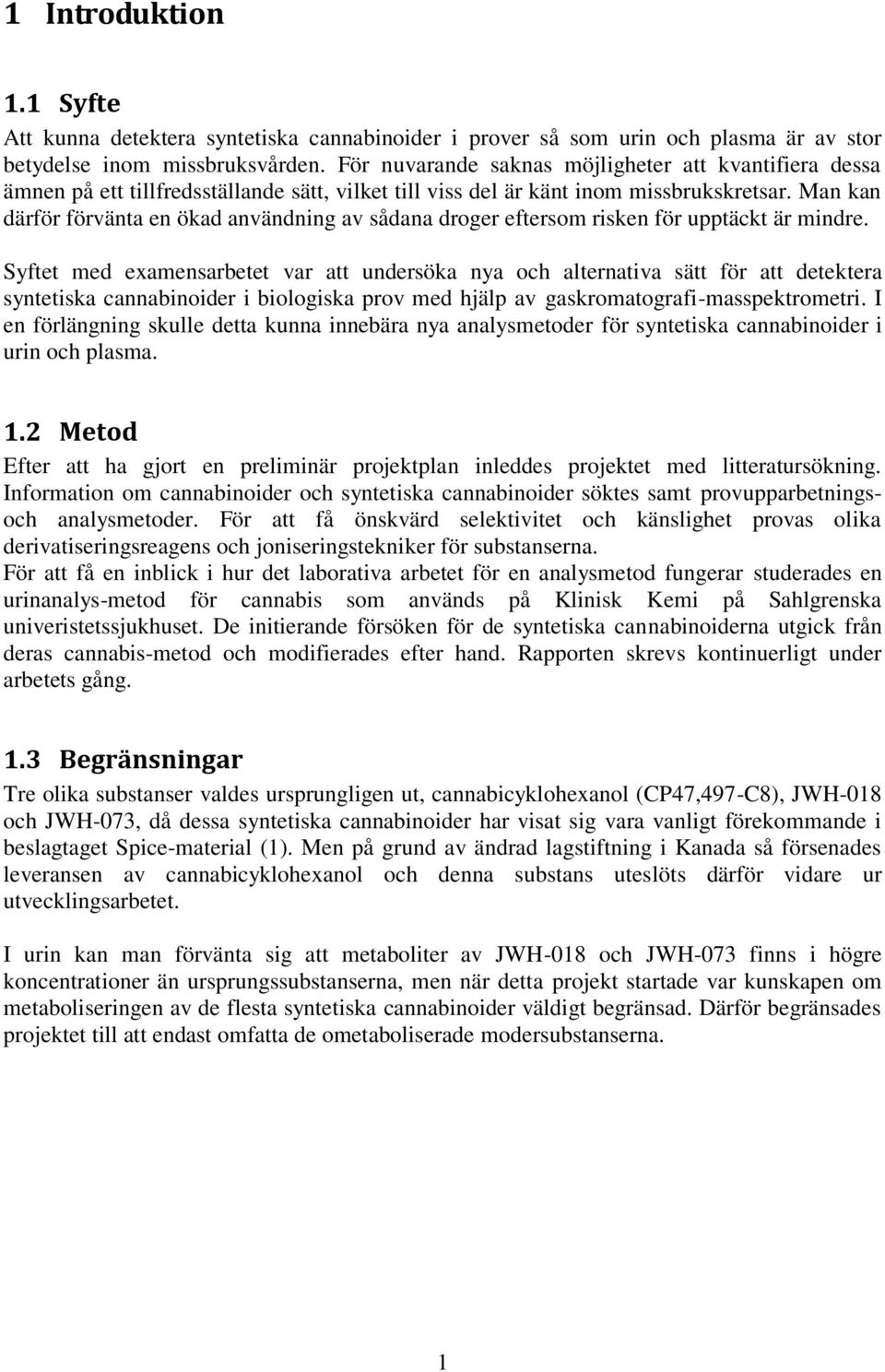 Man kan därför förvänta en ökad användning av sådana droger eftersom risken för upptäckt är mindre.