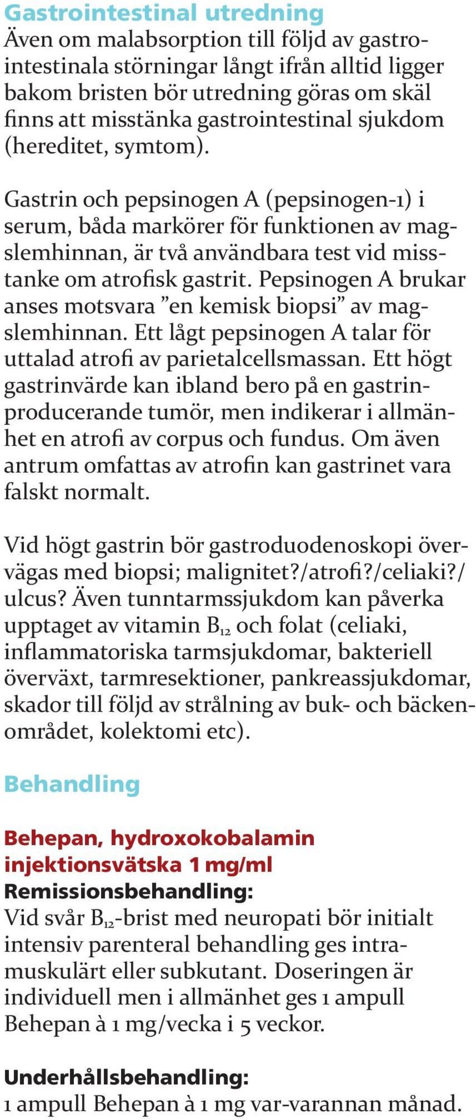 epsinogen A brukar anses motsvara en kemisk biopsi av magslemhinnan. Ett lågt pepsinogen A talar för uttalad atro av parietalcellsmassan.