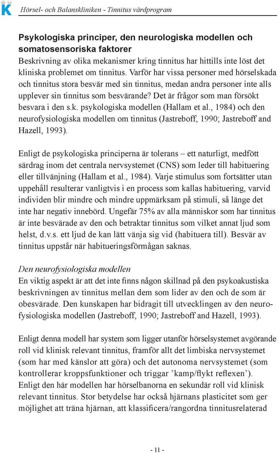 Det är frågor som man försökt besvara i den s.k. psykologiska modellen (Hallam et al., 1984) och den neurofysiologiska modellen om tinnitus (Jastreboff, 1990; Jastreboff and Hazell, 1993).