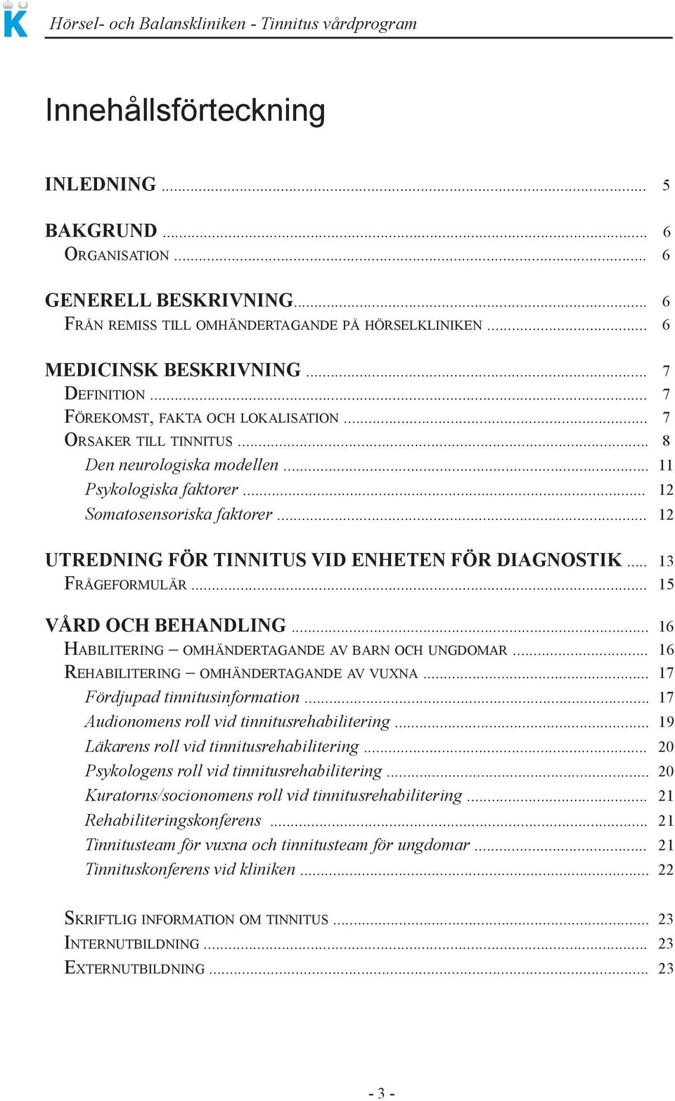 .. 12 UtREDNING för tinnitus VID ENhEtEN för DIAGNoStIK... 13 FrågeFOrmulär... 15 VÅRD och BEhANDLING... 16 habilitering Omhändertagande av barn Och ungdomar.