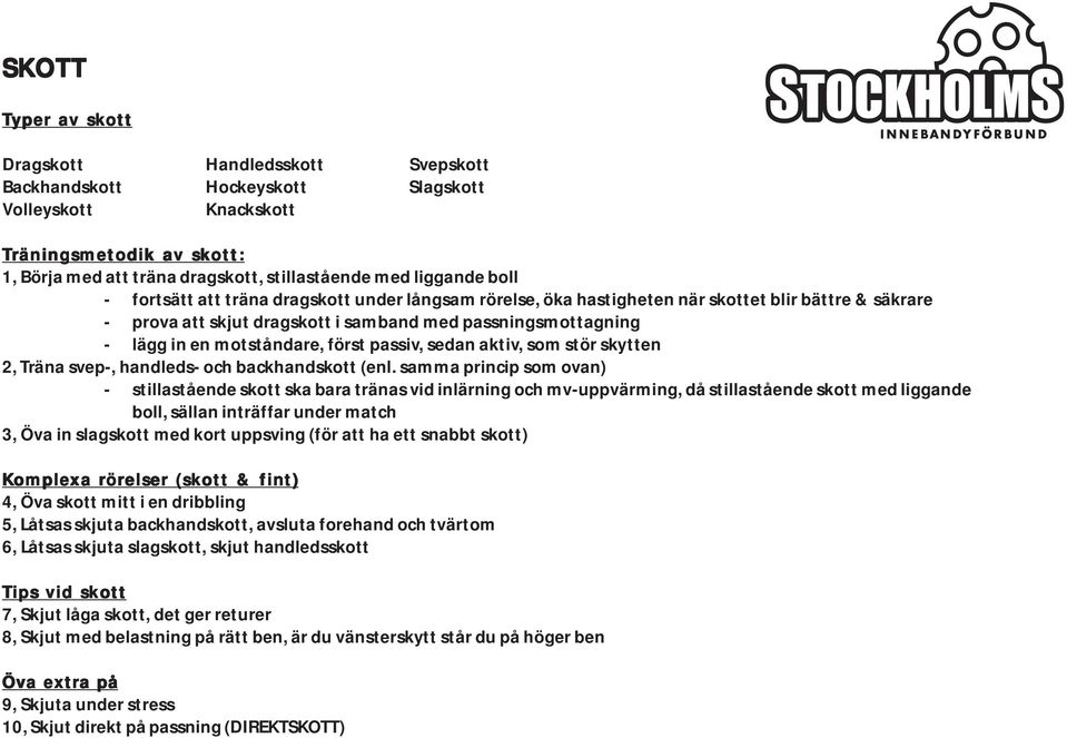 lägg in en motståndare, först passiv, sedan aktiv, som stör skytten 2, Träna svep-, handleds- och backhandskott (enl.