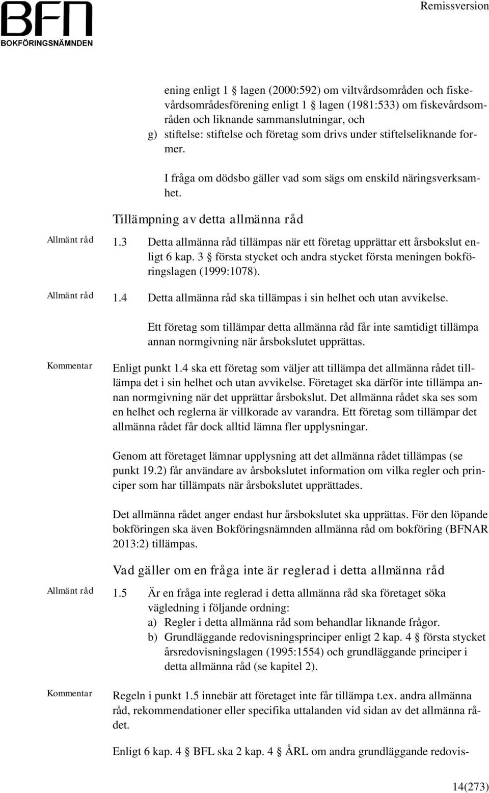 3 Detta allmänna råd tillämpas när ett företag upprättar ett årsbokslut enligt 6 kap. 3 första stycket och andra stycket första meningen bokföringslagen (1999:1078). Allmänt råd 1.