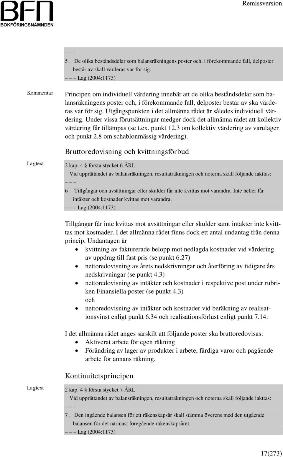 Utgångspunkten i det allmänna rådet är således individuell värdering. Under vissa förutsättningar medger dock det allmänna rådet att kollektiv värdering får tillämpas (se t.ex. punkt 12.