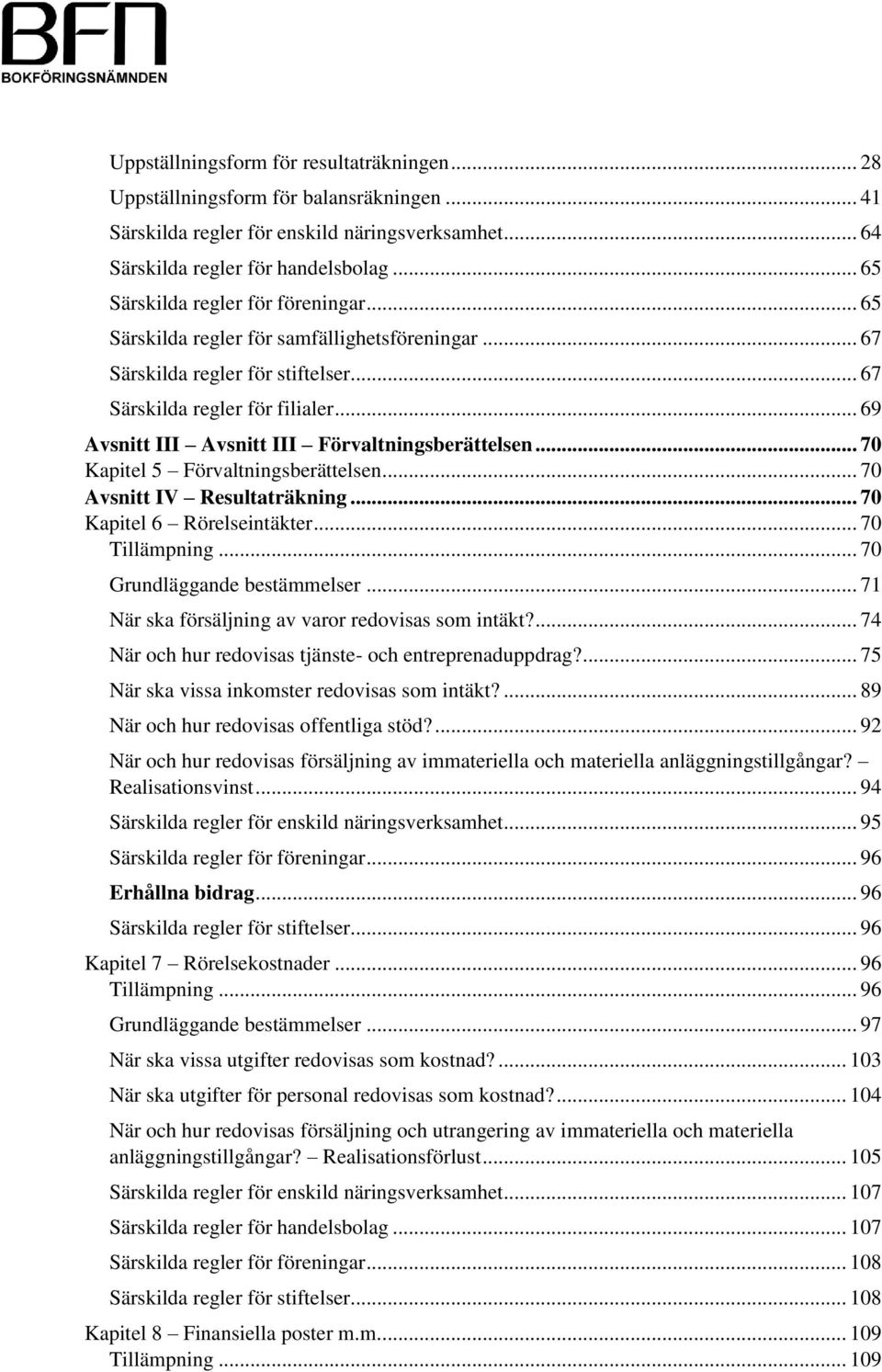 .. 69 Avsnitt III Avsnitt III Förvaltningsberättelsen... 70 Kapitel 5 Förvaltningsberättelsen... 70 Avsnitt IV Resultaträkning... 70 Kapitel 6 Rörelseintäkter... 70 Tillämpning.