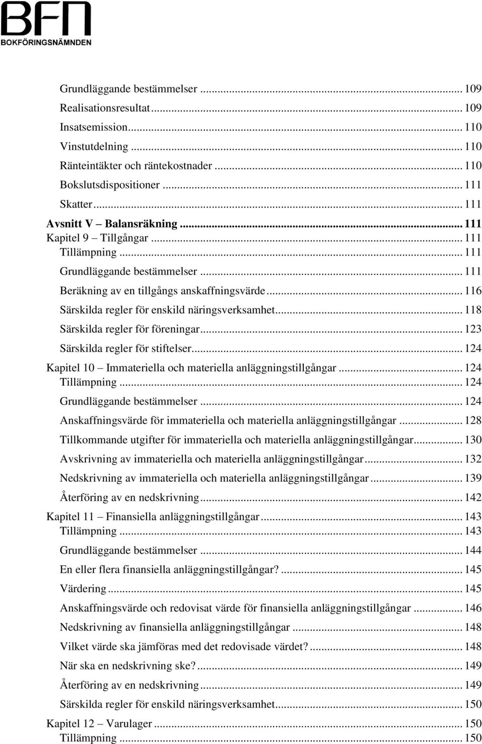 .. 116 Särskilda regler för enskild näringsverksamhet... 118 Särskilda regler för föreningar... 123 Särskilda regler för stiftelser... 124 Kapitel 10 Immateriella och materiella anläggningstillgångar.